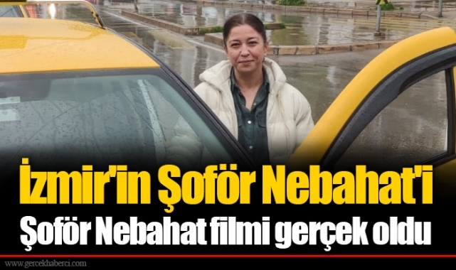 İzmir'in Şoför Nebahat'i Şoför Nebahat filmi gerçek oldu