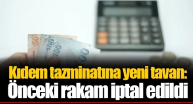 Kıdem tazminatına yeni tavan: Önceki rakam iptal edildi