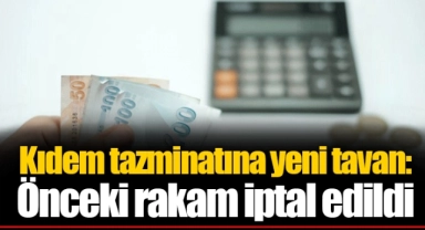 Kıdem tazminatına yeni tavan: Önceki rakam iptal edildi