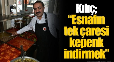 Kılıç; “Esnafın tek çaresi kepenk indirmek”
