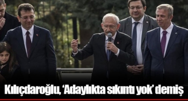 Kılıçdaroğlu, ‘Adaylıkta sıkıntı yok’ demiş