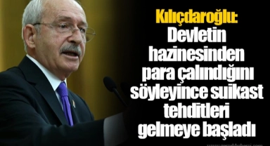 Kılıçdaroğlu: Devletin hazinesinden para çalındığını söyleyince suikast tehditleri gelmeye başladı