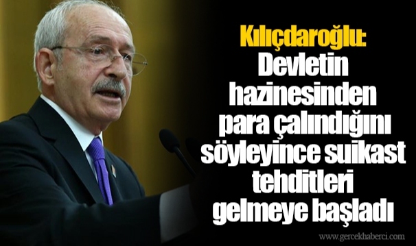 Kılıçdaroğlu: Devletin hazinesinden para çalındığını söyleyince suikast tehditleri gelmeye başladı