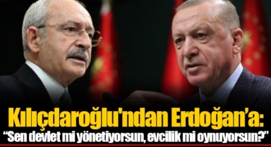 Kılıçdaroğlu'ndan Erdoğan’a: “Sen devlet mi yönetiyorsun, evcilik mi oynuyorsun?”