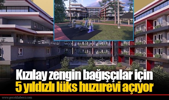 Kızılay zengin bağışçılar için 5 yıldızlı lüks huzurevi açıyor