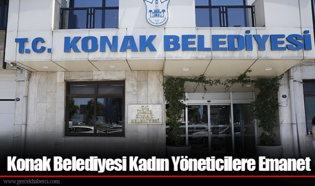 Konak Belediyesi Kadın Yöneticilere Emanet