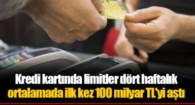 Kredi kartında limitler dört haftalık ortalamada ilk kez 100 milyar TL'yi aştı