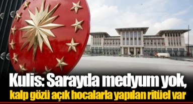 Kulis: Sarayda medyum yok, kalp gözü acık hocalarla yapılan ritüel var
