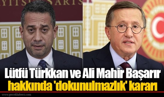 Lütfü Türkkan ve Ali Mahir Başarır hakkında 'dokunulmazlık' kararı