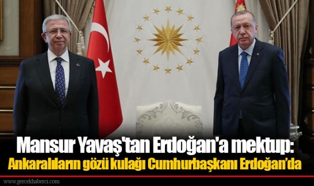 Mansur Yavaş'tan Erdoğan'a mektup: Ankaralıların gözü kulağı Cumhurbaşkanı Erdoğan’da