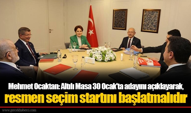 Mehmet Ocaktan: Altılı Masa 30 Ocak'ta adayını açıklayarak, resmen seçim startını başlatmalıdır