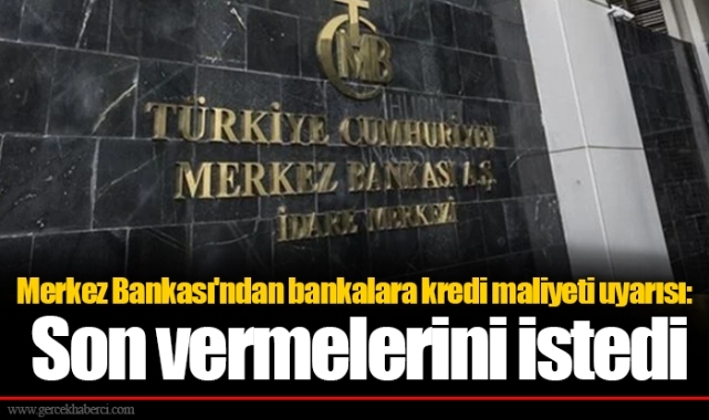Merkez Bankası'ndan bankalara kredi maliyeti uyarısı: Son vermelerini istedi