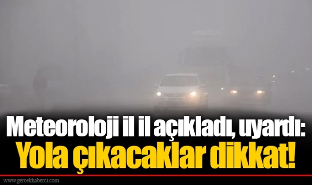 Meteoroloji il il açıkladı, uyardı: Yola çıkacaklar dikkat!