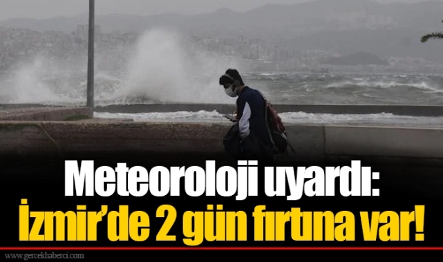 Meteoroloji uyardı: İzmir’de 2 gün fırtına var!
