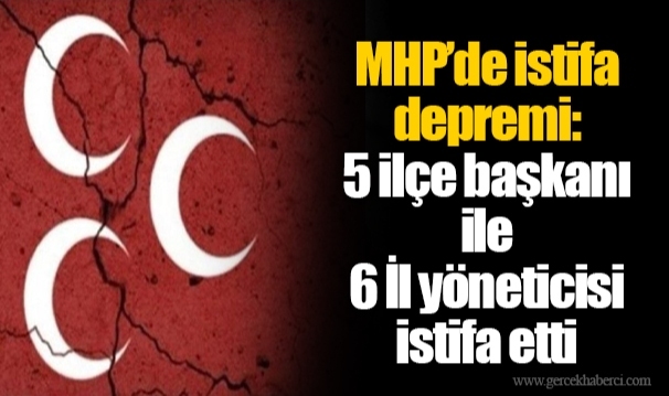MHP’de istifa depremi: 5 ilçe başkanı ile 6 İl yöneticisi istifa etti