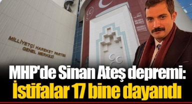MHP'de Sinan Ateş depremi: İstifalar 17 bine dayandı