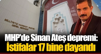 MHP'de Sinan Ateş depremi: İstifalar 17 bine dayandı