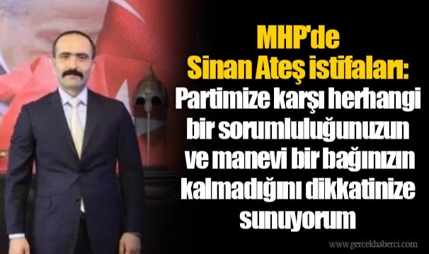 MHP'de Sinan Ateş istifaları: Partimize karşı herhangi bir sorumluluğunuzun ve manevi bir bağınızın kalmadığını dikkatinize sunuyorum