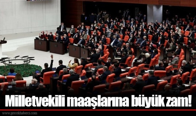 Milletvekili maaşlarına büyük zam!