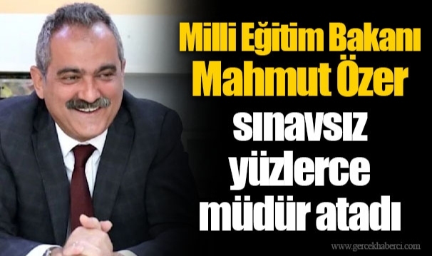 Milli Eğitim Bakanı Mahmut Özer sınavsız yüzlerce müdür atadı