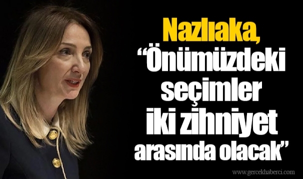 Nazlıaka, "Önümüzdeki seçimler iki zihniyet arasında olacak"