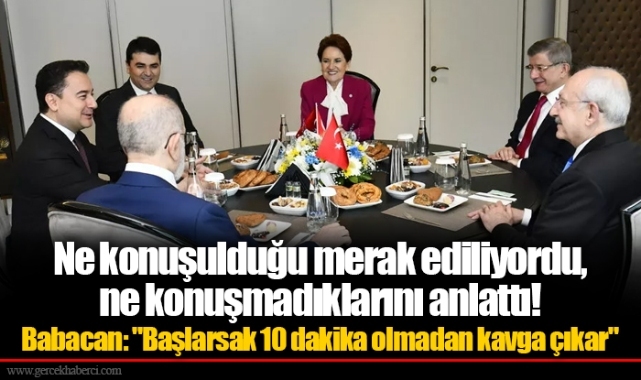 Ne konuşulduğu merak ediliyordu, ne konuşmadıklarını anlattı! Babacan: "Başlarsak 10 dakika olmadan kavga çıkar"