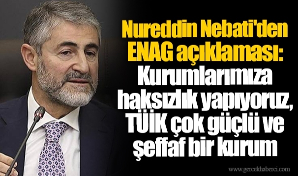 Nureddin Nebati'den ENAG açıklaması: Kurumlarımıza haksızlık yapıyoruz, TÜİK çok güçlü ve şeffaf bir kurum