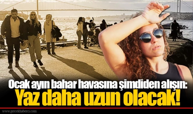 Ocak ayın bahar havasına şimdiden alışın: Yaz daha uzun olacak!