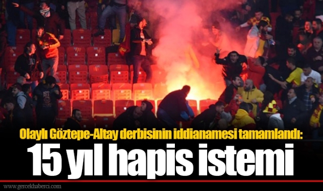 Olaylı Göztepe-Altay derbisinin iddianamesi tamamlandı: 15 yıl hapis istemi