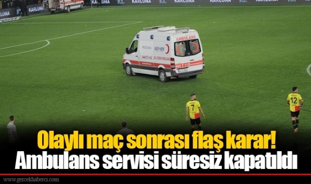 Olaylı maç sonrası flaş karar! Ambulans servisi süresiz kapatıldı