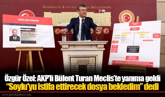 Özgür Özel: AKP'li Bülent Turan Meclis’te yanıma geldi “Soylu'yu istifa ettirecek dosya bekledim” dedi