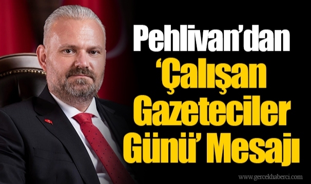Pehlivan’dan ‘Çalışan Gazeteciler Günü’ Mesajı