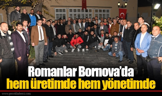 Romanlar Bornova’da hem üretimde hem yönetimde