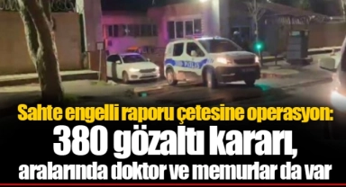 Sahte engelli raporu çetesine operasyon: 380 gözaltı kararı, aralarında doktor ve memurlar da var