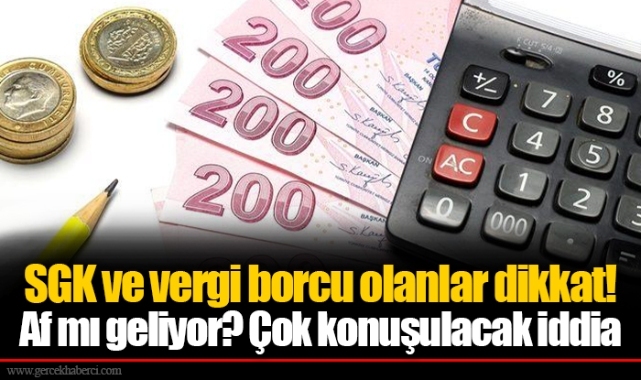 SGK ve vergi borcu olanlar dikkat! Af mı geliyor? Çok konuşulacak iddia