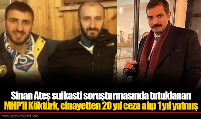 Sinan Ateş suikasti soruşturmasında tutuklanan MHP'li Köktürk, cinayetten 20 yıl ceza alıp 1 yıl yatmış