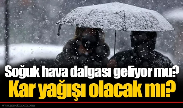 Soğuk hava dalgası geliyor mu? Kar yağışı olacak mı?