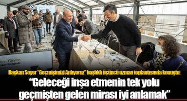 Soyer: “Geleceği inşa etmenin tek yolu geçmişten gelen mirası iyi anlamak”