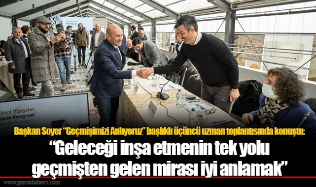 Soyer: “Geleceği inşa etmenin tek yolu geçmişten gelen mirası iyi anlamak”