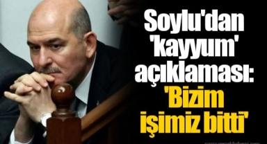 Soylu'dan 'kayyum' açıklaması: 'Bizim işimiz bitti'