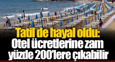 Tatil de hayal oldu: Otel ücretlerine zam yüzde 200’lere çıkabilir