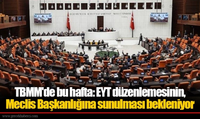 TBMM'de bu hafta: EYT düzenlemesinin, Meclis Başkanlığına sunulması bekleniyor