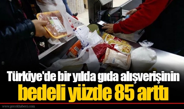 Türkiye'de bir yılda gıda alışverişinin bedeli yüzde 85 arttı