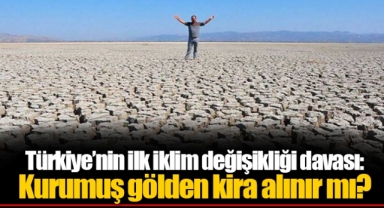 Türkiye’nin ilk iklim değişikliği davası:  Kurumuş gölden kira alınır mı?