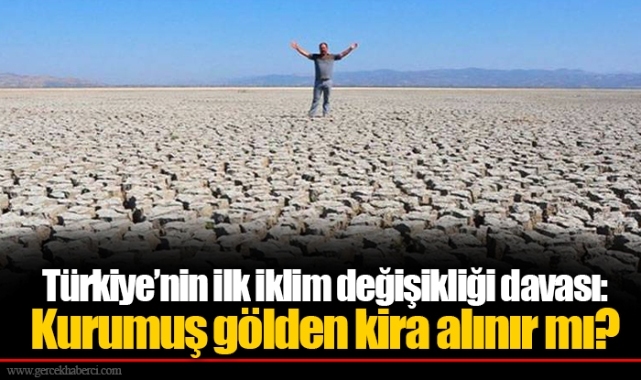 Türkiye’nin ilk iklim değişikliği davası:  Kurumuş gölden kira alınır mı?