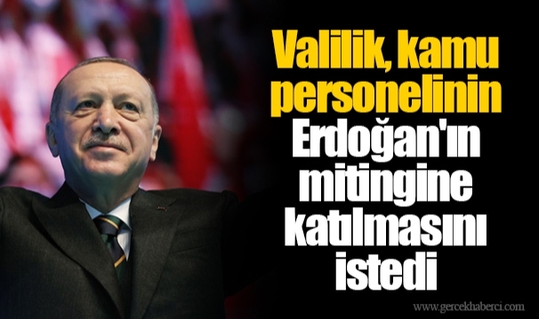 Valilik, kamu personelinin Erdoğan'ın mitingine katılmasını istedi