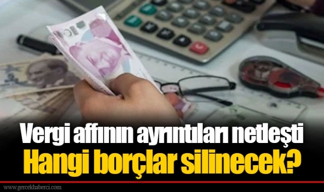 Vergi affının ayrıntıları netleşti Hangi borçlar silinecek?
