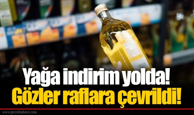Yağa indirim yolda! Gözler raflara çevrildi!