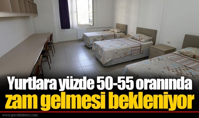 Yurtlara yüzde 50-55 oranında zam gelmesi bekleniyor