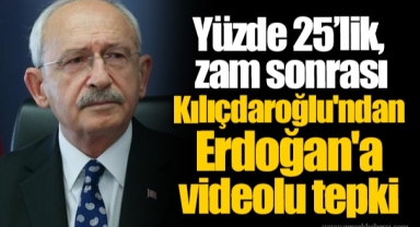 Yüzde 25’lik zam sonrası Kılıçdaroğlu'ndan Erdoğan'a videolu tepki